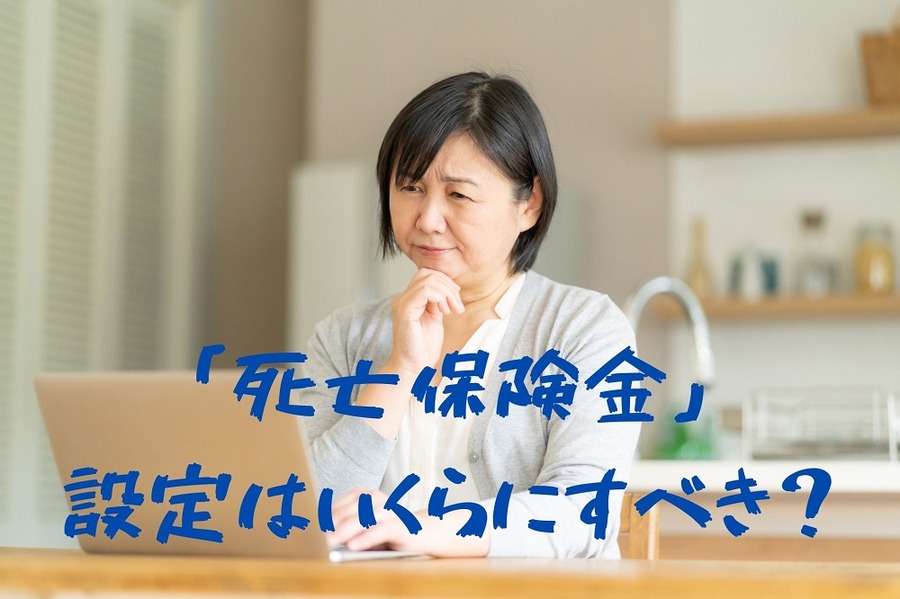 「死亡保険金」 設定はいくらにすべきか