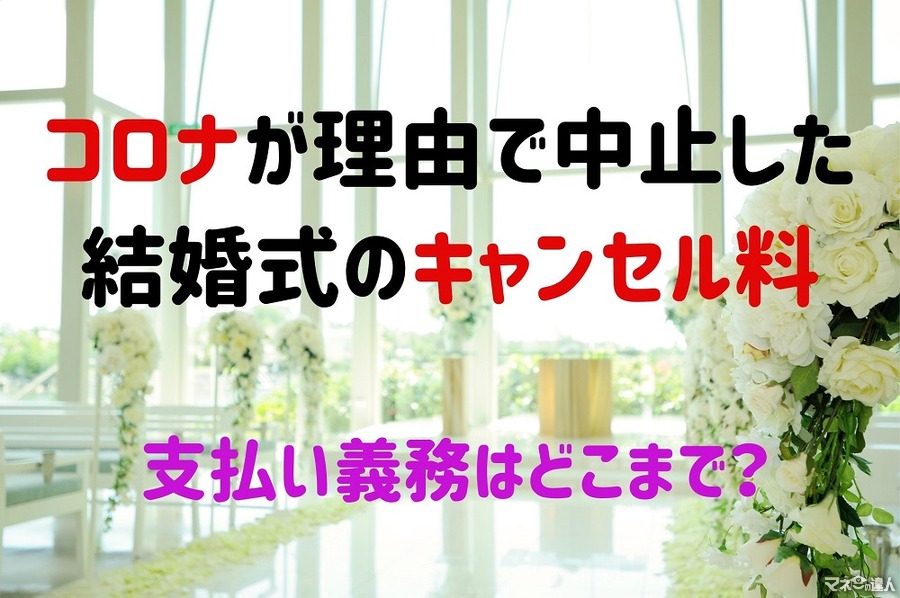 コロナが理由で中止した結婚式　「キャンセル料支払い義務」の有無をケース別に解説