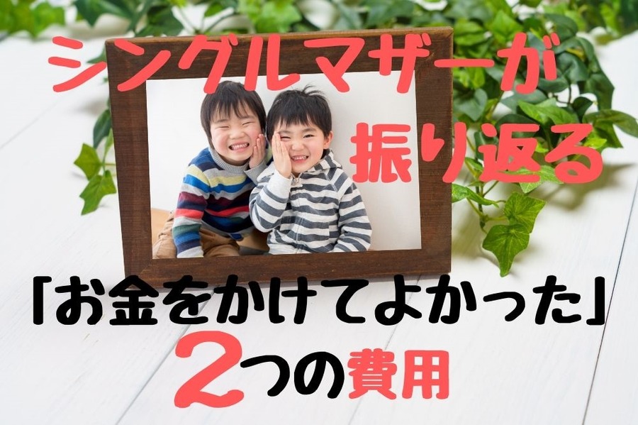 シングルマザーが振り返る 「お金をかけてよかった」 2つの費用