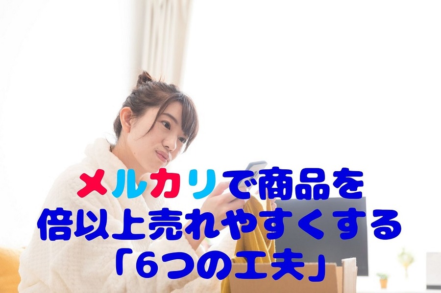 メルカリで商品を倍以上売れやすくする「6つの工夫」