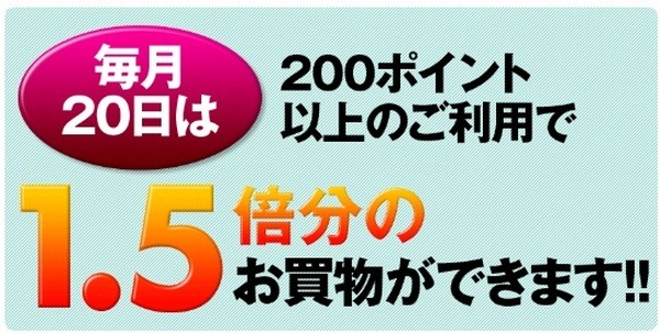 毎月20日は、200ポイント以上の利用で1.5倍分のお買い物ができる