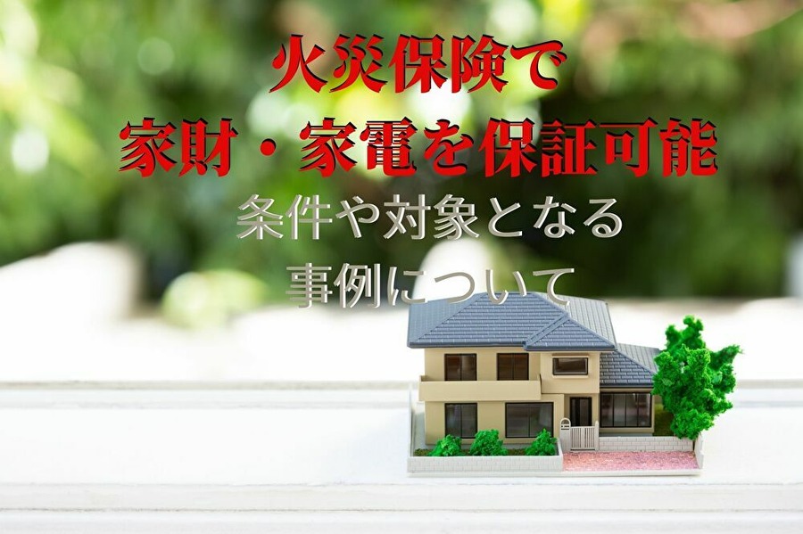 火災保険で家財・家電を守れる