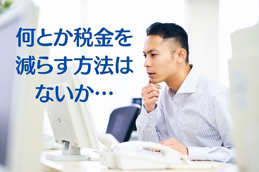 何とか税金を 減らす方法は ないか