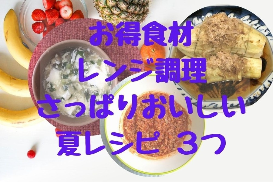 お得食材・レンジ調理・さっぱりおいしい夏レシピ3つ