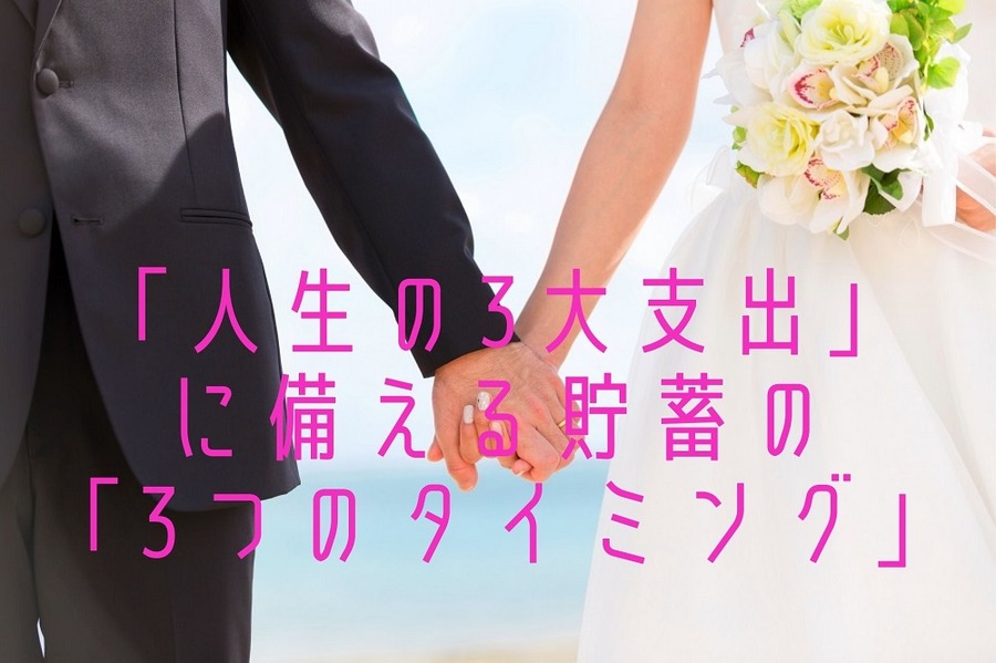 「人生の3大支出」 に備える貯蓄の 「3つのタイミング」