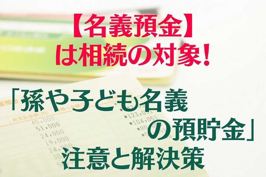 「孫や子ども名義の預貯金」の注意と解決策