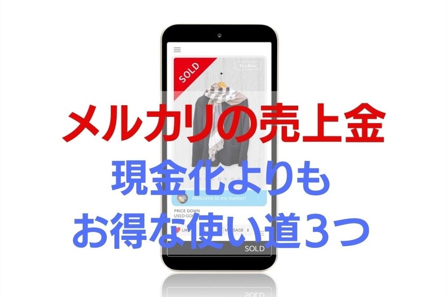 メルカリの売上金、現金化よりもっとお得な使い道3つ