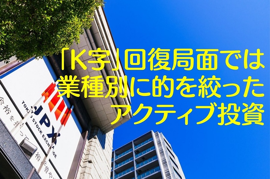 「K字」回復局面では業種別に的を絞ったアクティブ投資