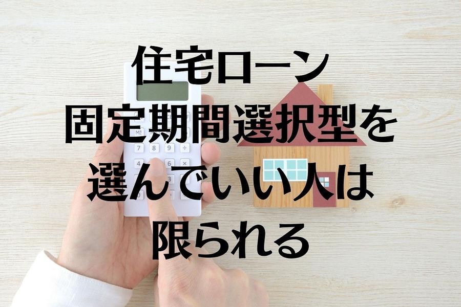 住宅ローンの固定期間選択型を選んで良い人は限定的