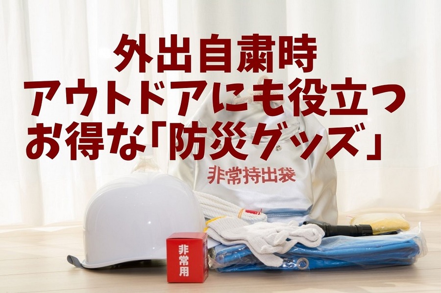 外出自粛時、アウトドアにも役立つお得な「防災グッズ」
