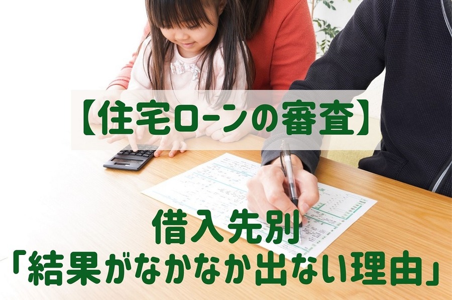 【住宅ローンの審査】借入先別「結果がなかなか出ない理由」