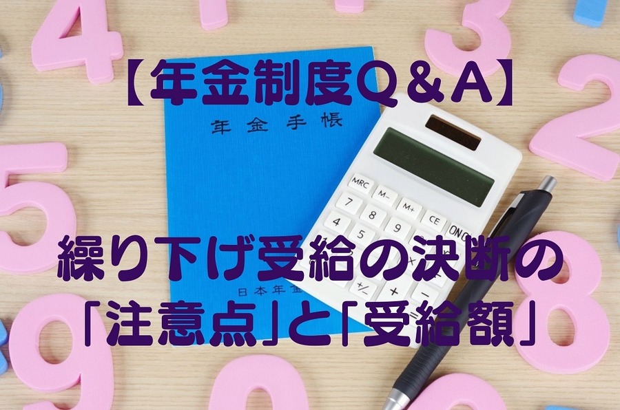 【年金制度Q＆A】繰り下げ受給の決断の「注意点」と「受給額」