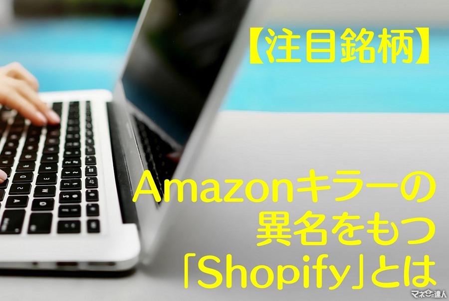 【注目銘柄】大手メディアでAmazonキラーとして紹介された「Shopify」　業務内容・株価・業績を紹介