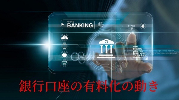 銀行口座有料化の動き 