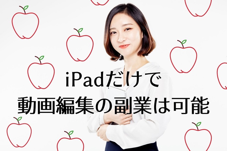 iPadだけで 動画編集の副業は可能