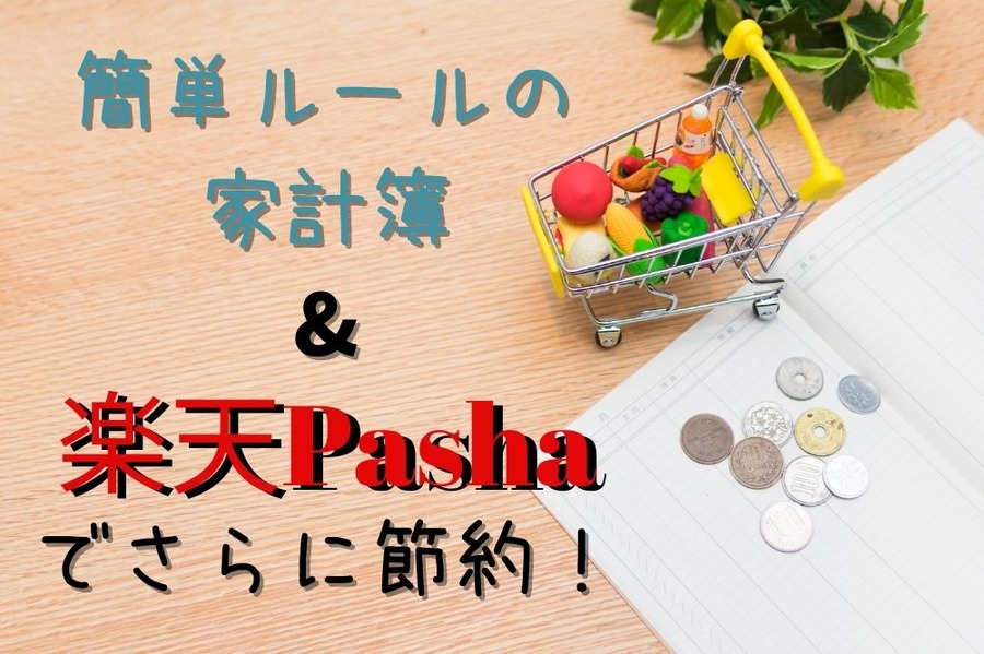 簡単ルールの家計簿 & 楽天Pashaでさらに節約！