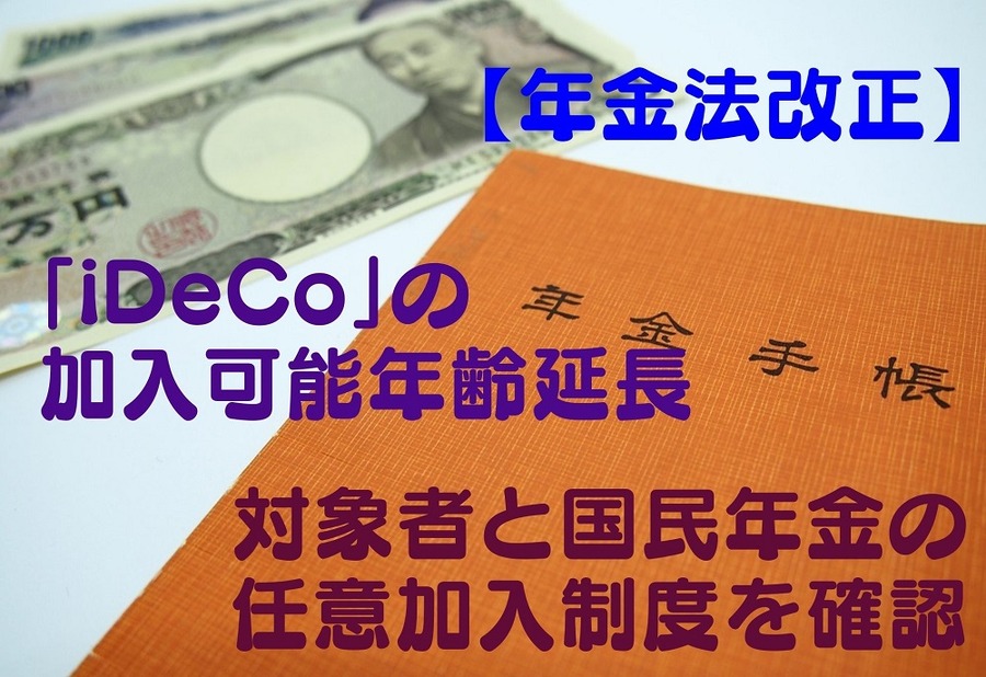 【年金法改正】 「iDeCo」の加入可能年齢延長 対象者と国民年金の任意加入制度を確認
