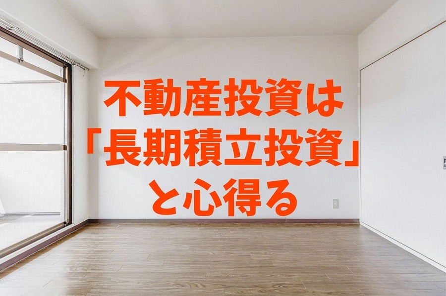 不動産投資は 「長期積立投資」 と心得る