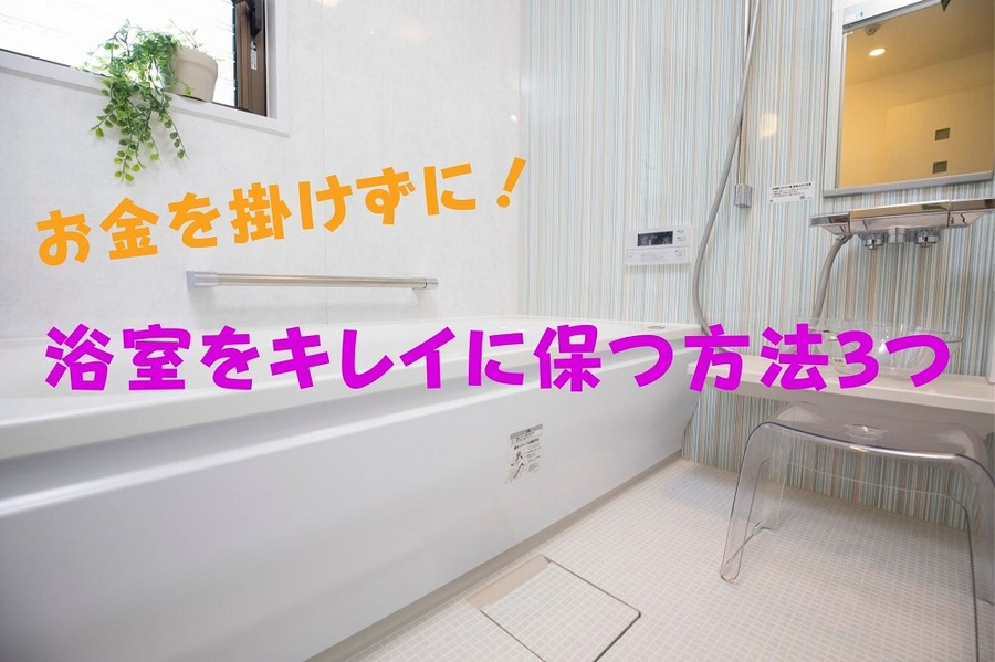 お金を掛けずに 浴室をキレイに保つ方法3つ