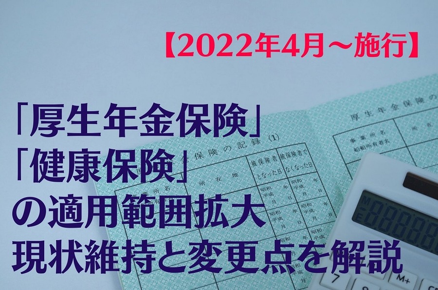 【2022年4月～施行】「厚生年金保険」「健康保険」の適用範囲拡大 現状維持と変更点を解説