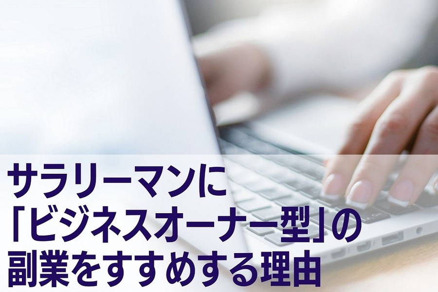 サラリーマンに 「ビジネスオーナー型」の副業をすすめする理由