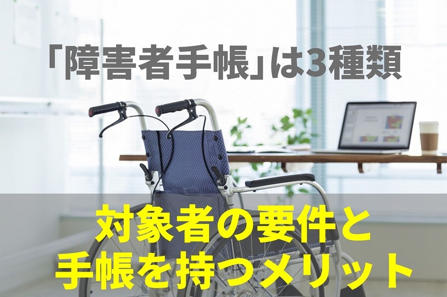 「障害者手帳」は3種類 対象者の要件と手帳を持つメリット