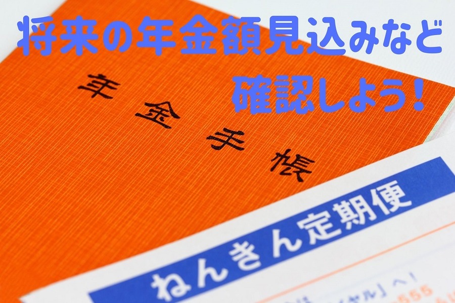 将来の年金額の 見込みなど確認しよう
