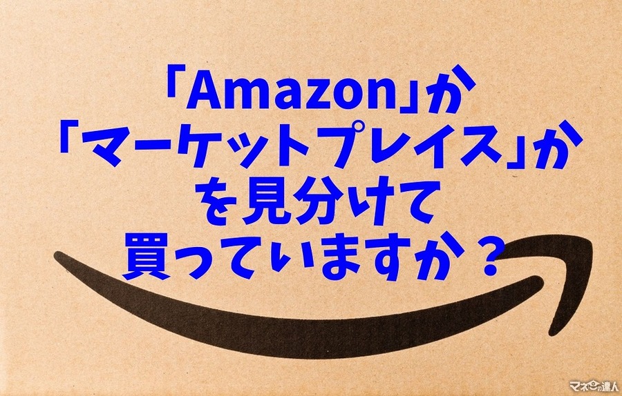 「Amazon」か「マーケットプレイス」かを見分けて買っていますか？    トラブルを回避「悪質な出品者を見極める方法」