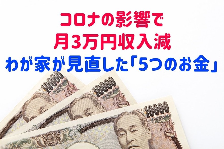 コロナの影響で月3万円収入減 わが家が見直した「5つのお金」と減らした金額