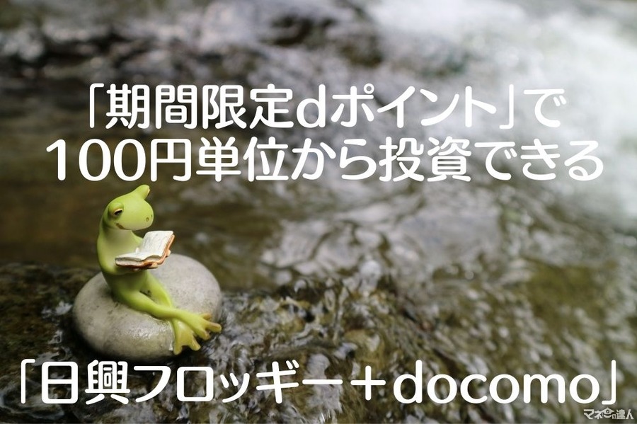「期間限定dポイント」で100円単位から投資できる「日興フロッギー＋docomo」がお得な7つの理由
