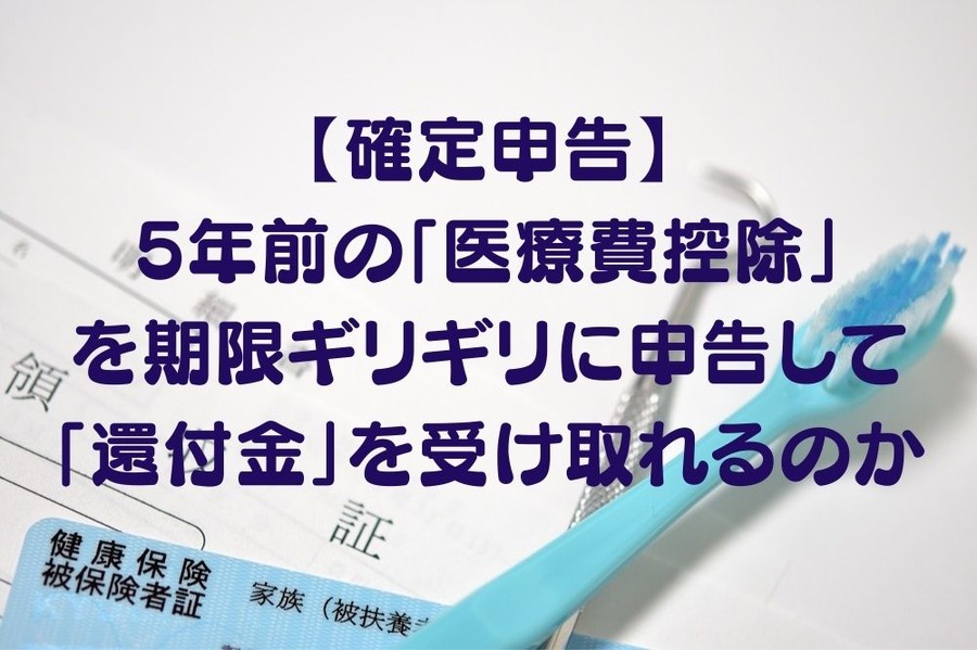 【確定申告】5年前の「医療費控除」をギリギリに申告