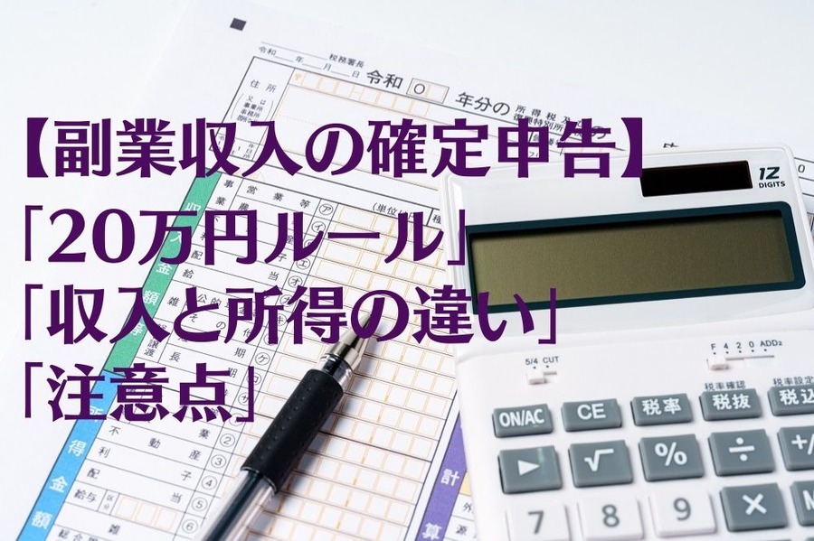 【副業収入の確定申告】 「20万円ルール」 「収入と所得の違い」 「注意点」