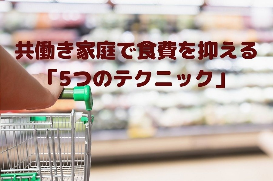 共働き家庭で食費を抑える 「5つのテクニック」