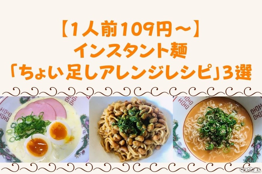 【1人前109円～】冷蔵庫の余りもので作るインスタント麺「ちょい足しアレンジレシピ」3選