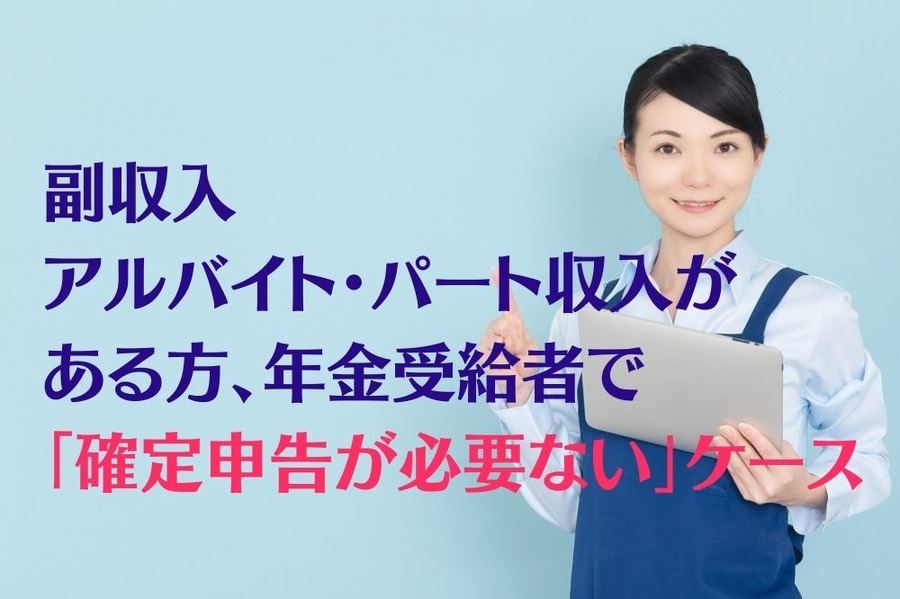 副収入 アルバイト_パート収入がある方 年金受給者で 「確定申告が必要ない」ケース