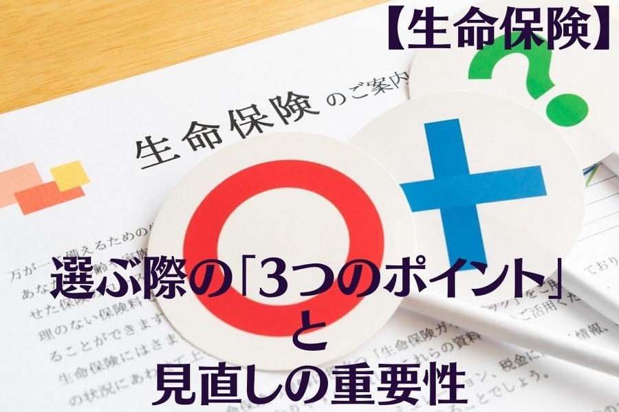 【生命保険】 選ぶ際の「3つのポイント」と 見直しの重要性