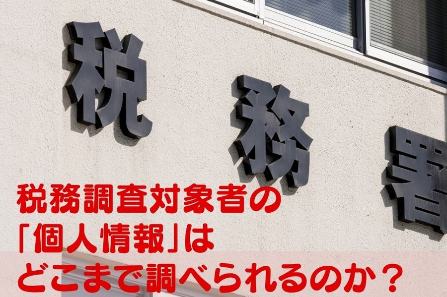 税務調査対象者の個人情報はどこまで調べられるのか