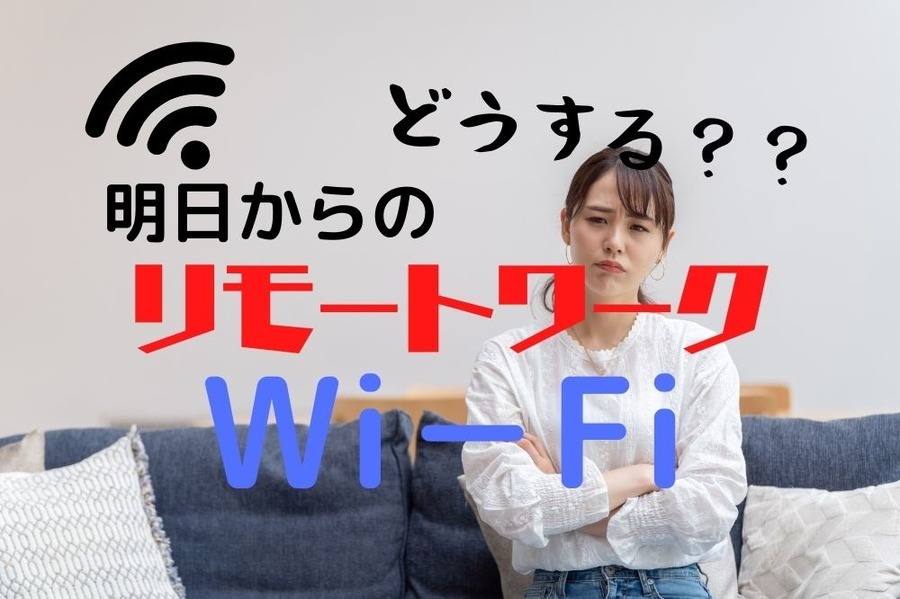 突然のリモートワークにはモバイルWi－Fiが最適