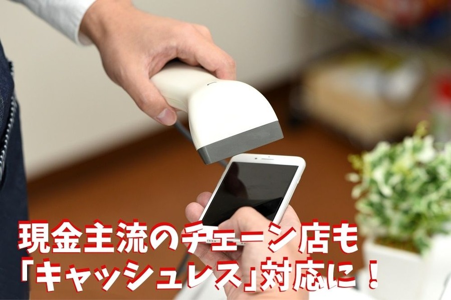 現金主流のチェーン店も 「キャッシュレス」対応に！
