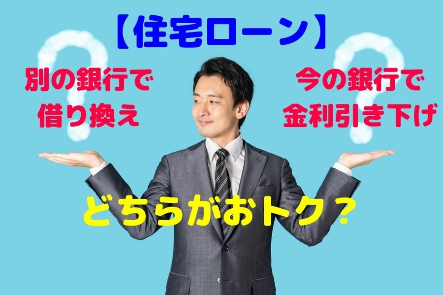 【住宅ローン】「別の銀行で借り換え」vs「今の銀行で金利引き下げ」どちらがおトク？