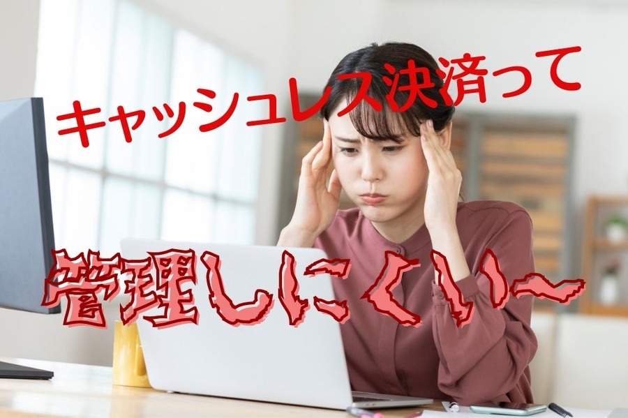 管理しにくいキャッシュレス決済
