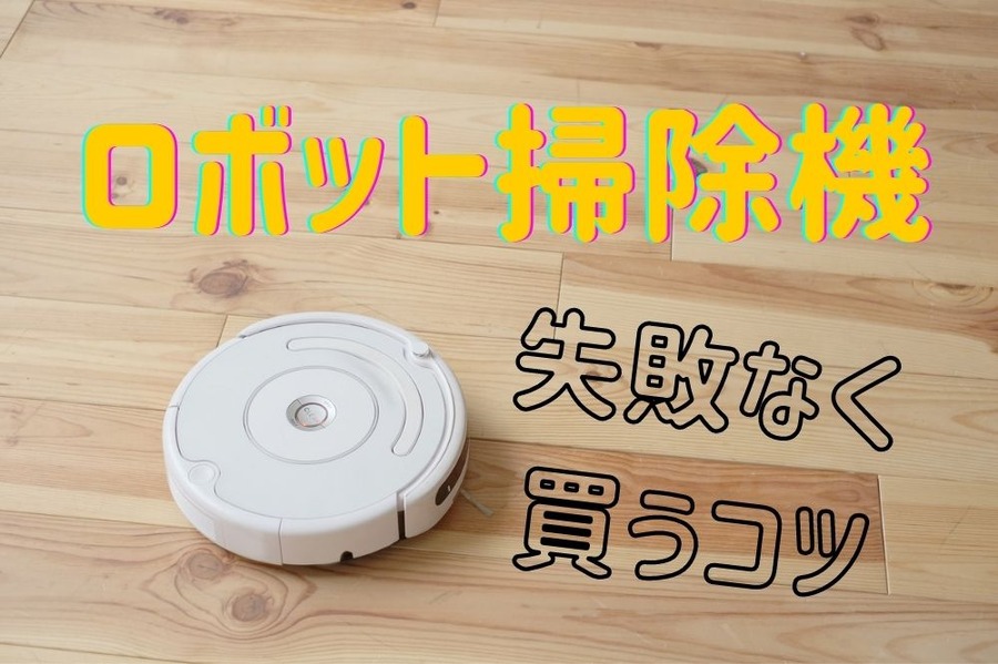 ロボット掃除機を失敗なく買うコツ