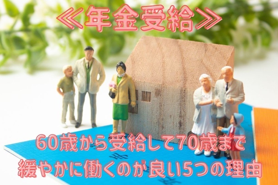 年金を60歳から受給して 「70歳まで緩やかに働く」 のが良い5つの理由