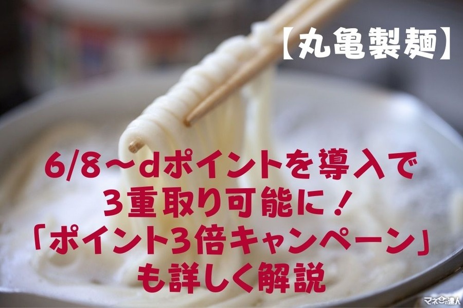 【丸亀製麺】6/8～dポイントを導入で3重取り可能に！　「ポイント3倍キャンペーン」も詳しく解説