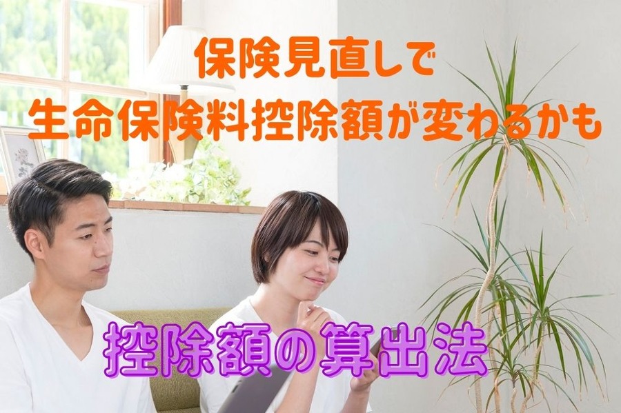 保険見直しで 生命保険料控除額が変わるかも