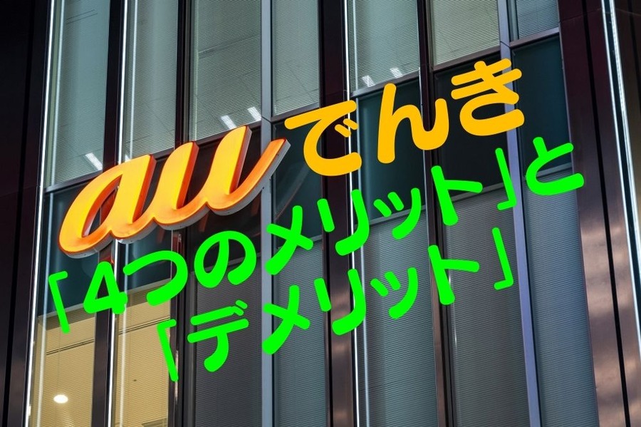 auでんき「4つのメリット」と「デメリット」