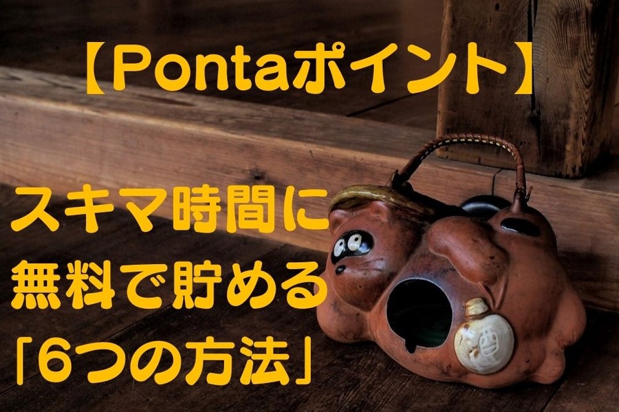 【Pontaポイント】 スキマ時間に無料で貯める 「6つの方法」