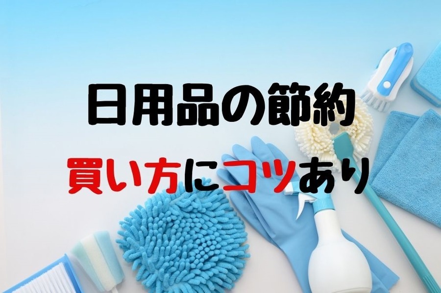 日用品の節約は買い方にコツあり