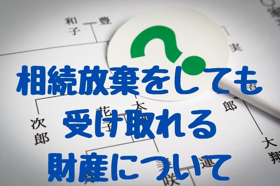 相続放棄をしても受け取れる財産
