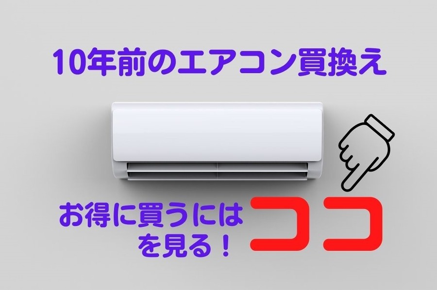 10年前のエアコン買換えお得に買うにはココを見る